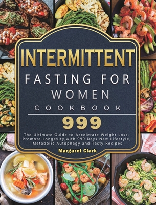 Intermittent Fasting for Women Cookbook 999: The Ultimate Guide to Accelerate Weight Loss, Promote Longevity, with 999 Days New Lifestyle, Metabolic A Cover Image
