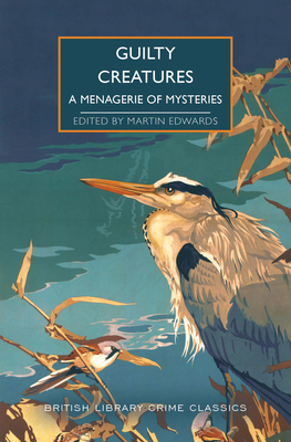 Guilty Creatures: A Menagerie of Mysteries (British Library Crime Classics) By Martin Edwards (Editor) Cover Image