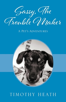 Sassy, The Trouble Maker: A Pet's Adventures