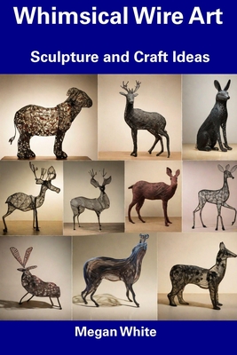 Whimsical Wire Art: Sculpture and Craft Ideas Cover Image