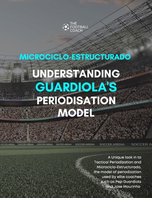 Modern Periodisation - Tactical Periodization v Microciclo-Estructurado: Understanding Guardiola's Training Model By Thefootballcoach Cover Image