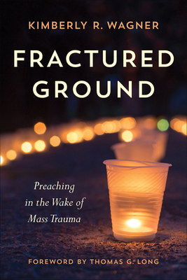 Fractured Ground: Preaching in the Wake of Mass Trauma By Kimberly R. Wagner Cover Image