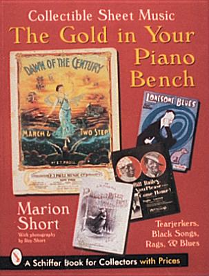 The Gold in Your Piano Bench: Collectible Sheet Music--Tearjerkers, Black Songs, Rags, & Blues (Schiffer Book for Collectors) Cover Image