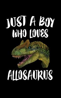 Just A Boy Who Loves Allosaurus: Animal Nature Collection Cover Image