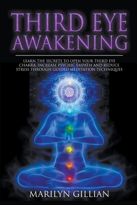 Third Eye Awakening: Learn the Secrets to Open Your Third Eye Chakra, Increase Psychic Empath and Reduce Stress Through Guided Meditation T Cover Image