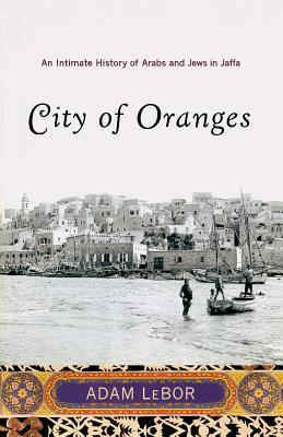 Cover for City of Oranges: An Intimate History of Arabs and Jews in Jaffa