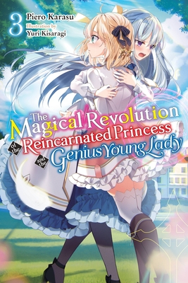 The Magical Revolution of the Reincarnated Princess and the Genius Young Lady, Vol. 3 (novel) (The Magical Revolution of the Reincarnated Princess and the Genius Young Lady (light novel) #3) By Piero Karasu, Yuri Kisaragi (By (artist)), Haydn Trowell (Translated by) Cover Image