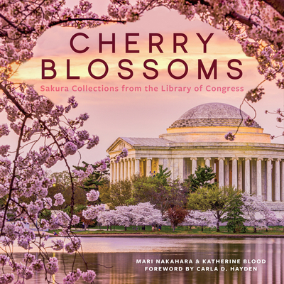 Cherry Blossoms: Sakura Collections from the Library of Congress By Mari Nakahara, Katherine Blood, Carla D. Hayden (Foreword by) Cover Image