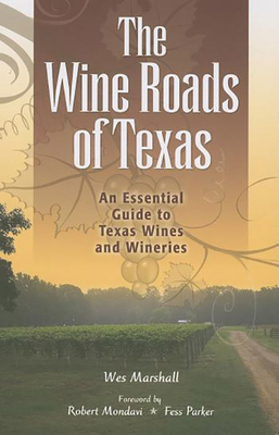 The Wine Roads of Texas: An Essential Guide to Texas Wines and Wineries Cover Image