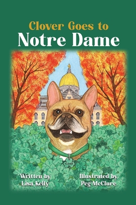 Clover Goes to Notre Dame By Lisa Kelly Cover Image