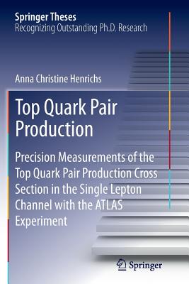 Top Quark Pair Production: Precision Measurements of the Top Quark Pair Production Cross Section in the Single Lepton Channel with the Atlas Expe (Springer Theses)