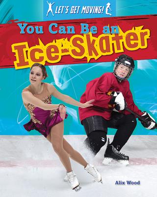 You Can Be an Ice-Skater (Let's Get Moving!) By Alix Wood Cover Image