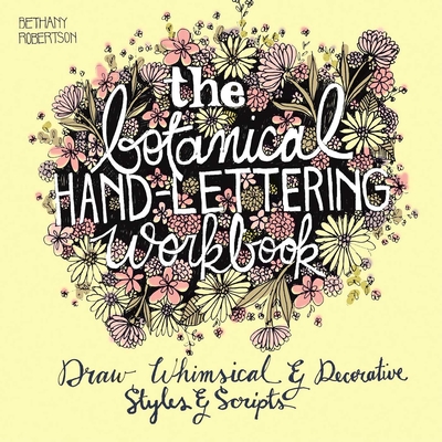 The Botanical Hand Lettering Workbook: Draw Whimsical and