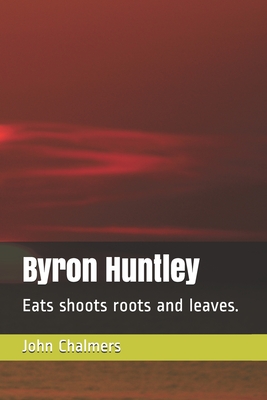 Cover for Byron Huntley: Eats shoots roots and leaves.