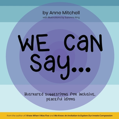 We Can Say...: Illustrated Suggestions for Inclusive, Peaceful Idioms By Anne Mitchell, Suzanne King (Illustrator) Cover Image