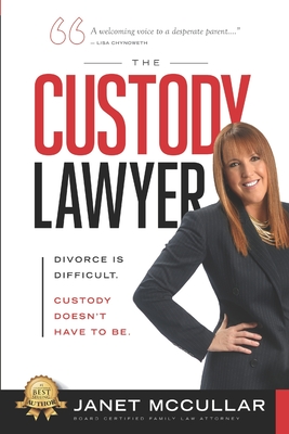 The Custody Lawyer: Divorce Is Difficult - Custody Doesn't Have To Be By Janet McCullar Cover Image
