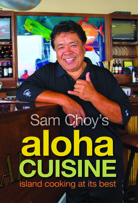 Sam Choy's Aloha Cuisine: Island Coking at Its Best