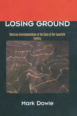 Losing Ground: American Environmentalism at the Close of the Twentieth Century (Mit Press)