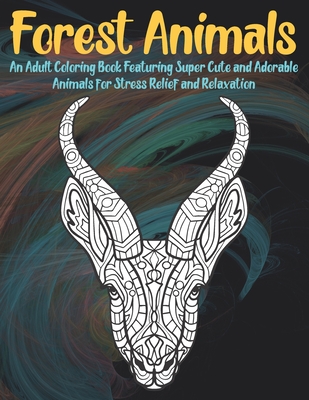 Forest Animals - An Adult Coloring Book Featuring Super Cute and Adorable Animals for Stress Relief and Relaxation Cover Image