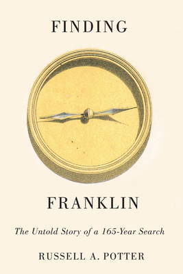 Finding Franklin: The Untold Story of a 165-Year Search By Russell A. Potter, Russell A. Potter Cover Image