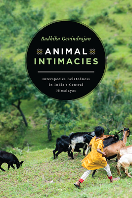 Animal Intimacies: Interspecies Relatedness in India's Central Himalayas (Animal Lives) Cover Image
