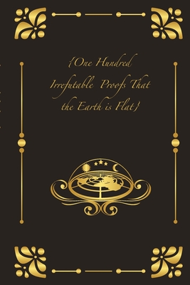 {One Hundred Irrefutable Proofs That the Earth is Flat} Cover Image