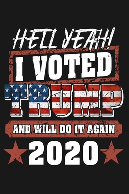 Hell yeah! I voted trump and will do it again, 2020: Trump 2020 Journal Notebook for Trump Lover who voted Trump and will it again Blank Journal Gag G Cover Image