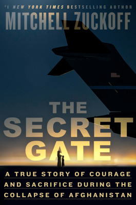 The Secret Gate: A True Story of Courage and Sacrifice During the Collapse of Afghanistan By Mitchell Zuckoff Cover Image