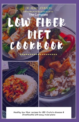 The Complete Low Fiber Diet Cookbook: Healthy Low Fiber Recipes for Ibd, Crohn's Disease & Diverticulitis with Easy Meal Plans Cover Image