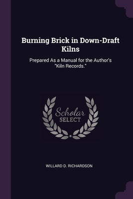 Burning Brick in Down-Draft Kilns: Prepared As a Manual for the Author's Kiln Records. Cover Image