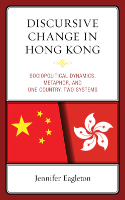 Discursive Change in Hong Kong: Sociopolitical Dynamics, Metaphor, and One Country, Two Systems Cover Image