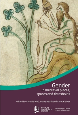 Gender in medieval places, spaces and thresholds (Institute of Historical Research) By Victoria Blud (Editor), Diane Heath (Editor), Einat Klafter (Editor) Cover Image