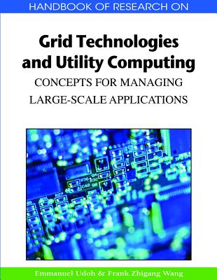 Handbook of Research on Grid Technologies and Utility Computing: Concepts for Managing Large-Scale Applications (Handbook of Research On...) By Emmanuel Udoh (Editor), Frank Zhigang Wang (Editor) Cover Image