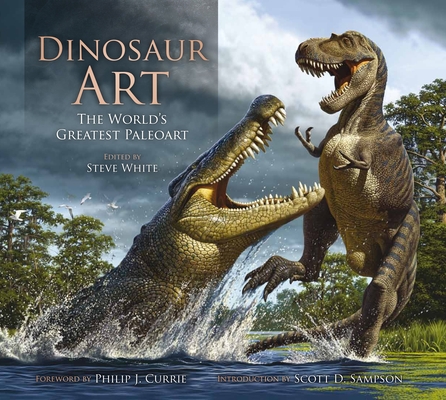 Dinosaur Art: The World's Greatest Paleoart By Steve White (Editor) Cover Image