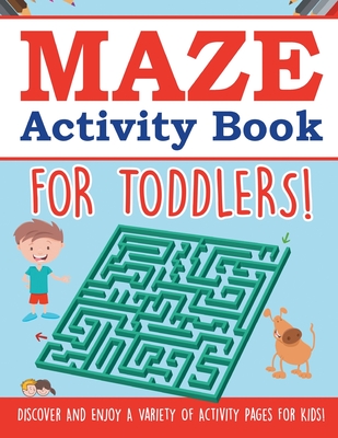 Maze Activity Book For Toddlers! Discover And Enjoy A Variety Of Activity Pages For Kids! Cover Image