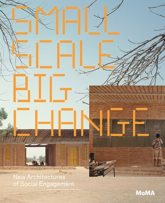 Small Scale, Big Change: New Architectures of Social Engagement By Barry Bergdoll (Introduction by), Andres Lepik (Text by (Art/Photo Books)) Cover Image