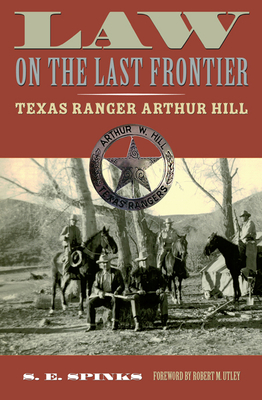 Law on the Last Frontier: Texas Ranger Author Hill By S. E. Spinks, Robert M. Utley (Foreword by) Cover Image