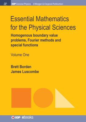 Essential Mathematics for the Physical Sciences, Volume 1: Homogenous Boundary Value Problems, Fourier Methods, and Special Functions (Iop Concise Physics) Cover Image