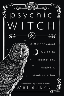 Psychic Witch: A Metaphysical Guide to Meditation, Magick & Manifestation By Mat Auryn, Devin Hunter (Foreword by) Cover Image