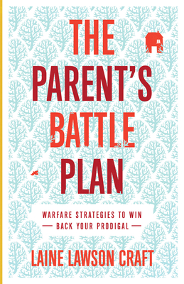 The Parent's Battle Plan: Warfare Strategies to Win Back Your Prodigal By Laine Lawson Craft Cover Image