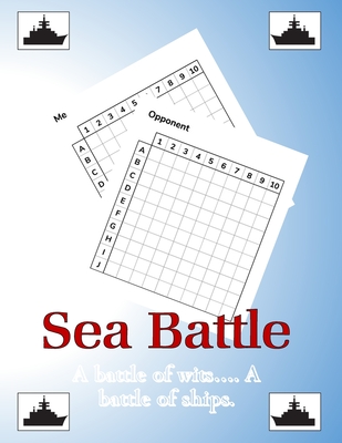 Sea Battle A Battle of wits...A Battle of Ships: Sea Battle game book. Perfect for long car rides/journeys. Fun game for kids and adults. All you need Cover Image