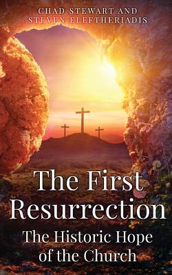 The First Resurrection: The Historic Hope of The Church By Steven Eleftheriadis, Chad Stewart Cover Image