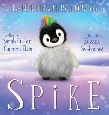 Spike, The Penguin With Rainbow Hair By Sarah Cullen, Carmen Ellis, Zuzana Svobodova (Illustrator) Cover Image