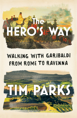 The Hero's Way: Walking with Garibaldi from Rome to Ravenna Cover Image