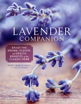 The Lavender Companion: Enjoy the Aroma, Flavor, and Health Benefits of This Classic Herb