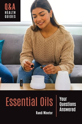 Essential Oils: Your Questions Answered (Q&A Health Guides)