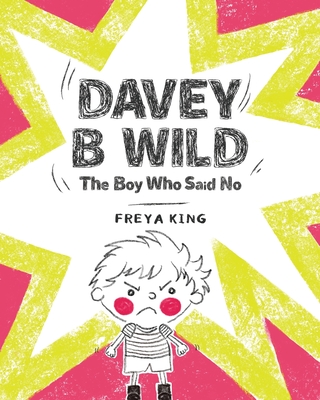 Davey B Wild: The Boy Who Said No By Freya King Cover Image