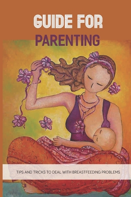 Guide For Parenting: Tips And Tricks To Deal With Breastfeeding Problems: How To Breastfeed Cover Image