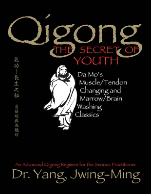 Qigong, The Secret of Youth 2nd. Ed.: Da Mo's Muscle/Tendon Changing and Marrow/Brain Washing Classics By Jwing-Ming Yang Cover Image