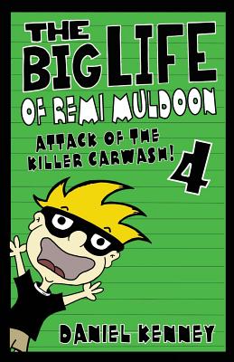 The Big Life of Remi Muldoon 4: Attack of the Killer Car Wash By Daniel Kenney Cover Image